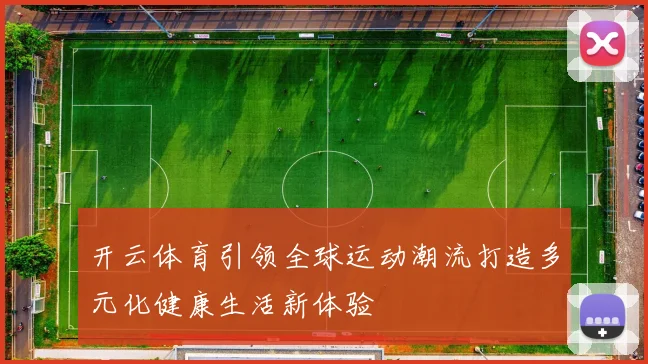 开云体育引领全球运动潮流打造多元化健康生活新体验